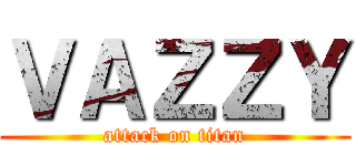 ＶＡＺＺＹ (attack on titan)