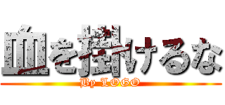 血を掛けるな (By LOGO)