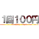 １回１００円 (One Play 100yen)