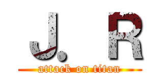 Ｊ．Ｒ (attack on titan)