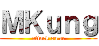 ＭＫｕｎｇ (attack on m)