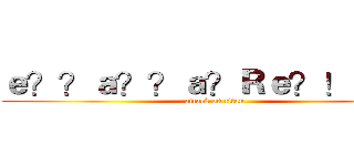 ｅ？？ａ？？ａ？Ｒｅ？！ｅ？３ (attack on titan)