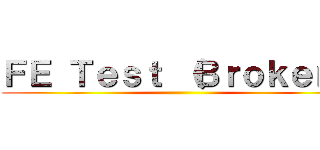 ＦＥ Ｔｅｓｔ （Ｂｒｏｋｅｎ） ()