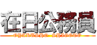 在日公務員 (OYAKUSHO  SHIGOTO)