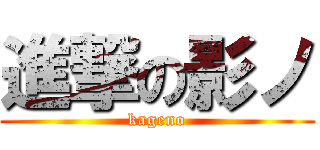 進撃の影ノ (kageno)