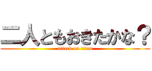 二人ともおきたかな？ (attack on titan)