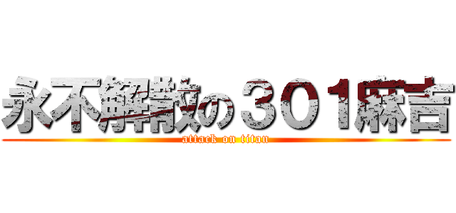 永不解散の３０１麻吉 (attack on titan)