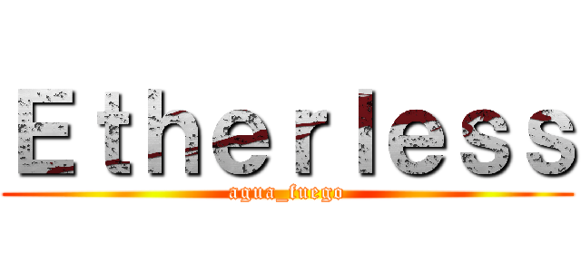 Ｅｔｈｅｒｌｅｓｓ (agua_fuego)