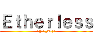 Ｅｔｈｅｒｌｅｓｓ (agua_fuego)