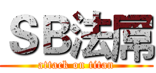 ＳＢ法屌 (attack on titan)