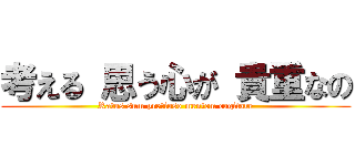 考える 思う心が 貴重なの (Ratus sum pretioso mentem cogitare)