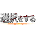 選択をする (Make Your Choice)