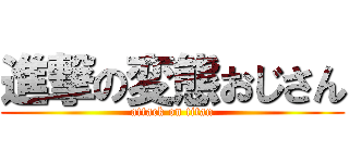 進撃の変態おじさん (attack on titan)