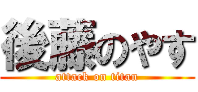 後藤のやす (attack on titan)