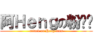 阿Ｈｅｎｇの粉丝团 (attack on Heng fans)