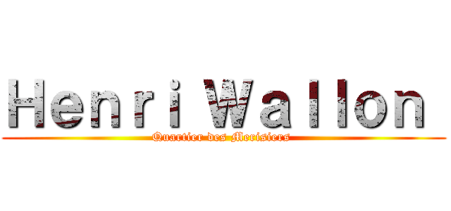 Ｈｅｎｒｉ Ｗａｌｌｏｎ  (Quartier des Merisiers )