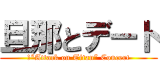 旦那とデート (①“Attack on Titan” Concert)