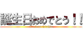 誕生日おめでとう！！ (attack on thinthin)