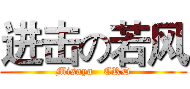 进击の若风 (Misaya   CRD)