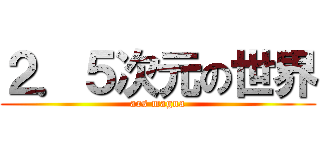 ２．５次元の世界 (ars magna)