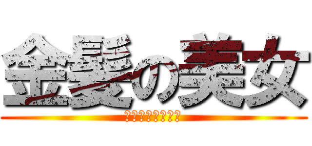 金髪の美女 (ただしロリに限る)