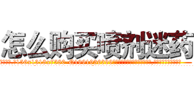 怎么购买喷剂迷药 (怎么购买喷剂迷药【电.话156x1318x7580-Q1991936399鑫宏药业】我们做的是长期生意,靠的是老客户长期支持
参考消息网2月20日报道 韩媒称，“剩女多、离婚率高的城市，房价一定会上涨。”这是中国经济学家金岩石2016年12月参加在上海举行的房地产相关论坛时说的话。
)