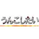 うんこしたい (unnko shitai)