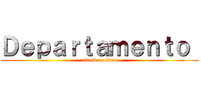 Ｄｅｐａｒｔａｍｅｎｔｏ  (attack on titan)