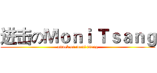 进击のＭｏｎｉ Ｔｓａｎｇ (attack on moni tsang)