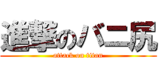 進撃のバニ尻 (attack on titan)