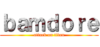 ｂａｍｄｏｒｅ (attack on titan)