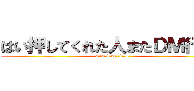 はい押してくれた人またＤＭ行く！ (attack on titan)