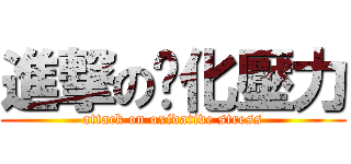 進撃の氧化壓力 (attack on oxidative stress)