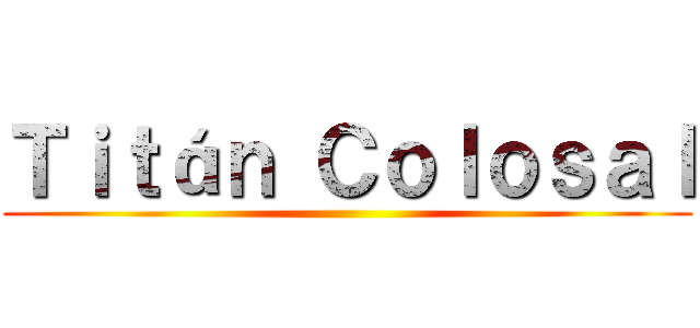 Ｔｉｔáｎ Ｃｏｌｏｓａｌ ()