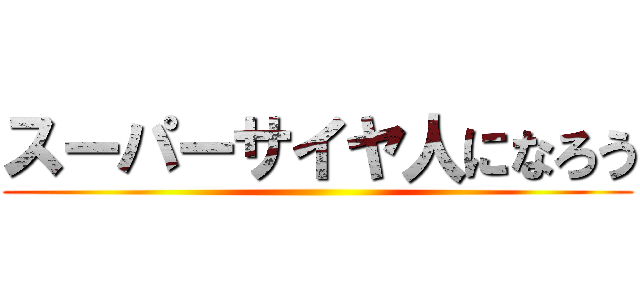 スーパーサイヤ人になろう ()