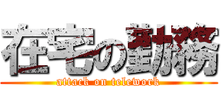 在宅の勤務 (attack on telework)