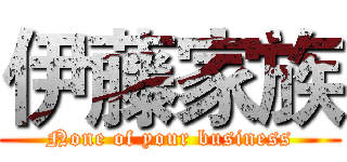 伊藤家族 (None of your business)