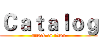 Ｃａｔａｌｏｇ (attack on titan)