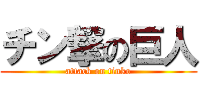 チン撃の巨人 (attack on tinko)