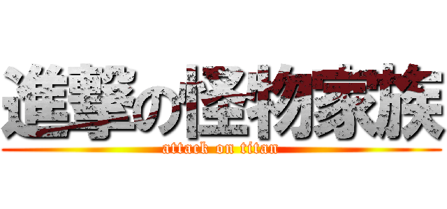 進撃の怪物家族 (attack on titan)