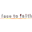 ｆａｃｅ ｔｏ ｆａｉｔｈ (attack on titan)