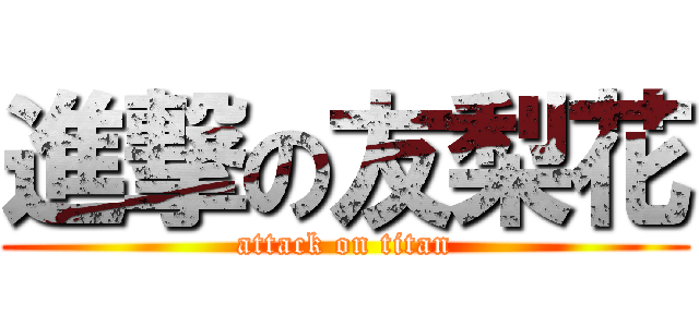 進撃の友梨花 (attack on titan)