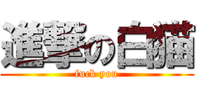 進撃の白猫 (fuck you)