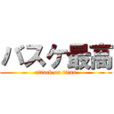 バスケ最高 (attack on titan)