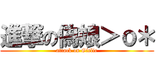 進撃の偽娘＞ｏ＊ (attack on Girlie)