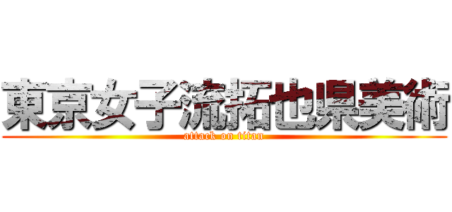 東京女子流拓也県美術 (attack on titan)