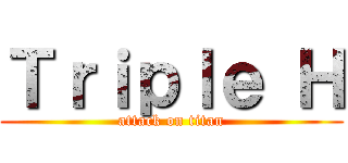 Ｔｒｉｐｌｅ Ｈ (attack on titan)