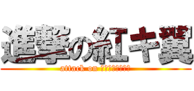 進撃の紅キ翼 (attack on ｒｅｄｗｉｎｇｓ)