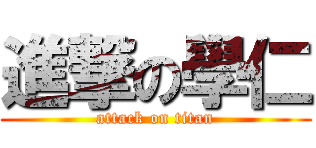 進撃の學仁 (attack on titan)