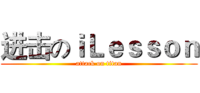 进击のｉＬｅｓｓｏｎ (attack on titan)